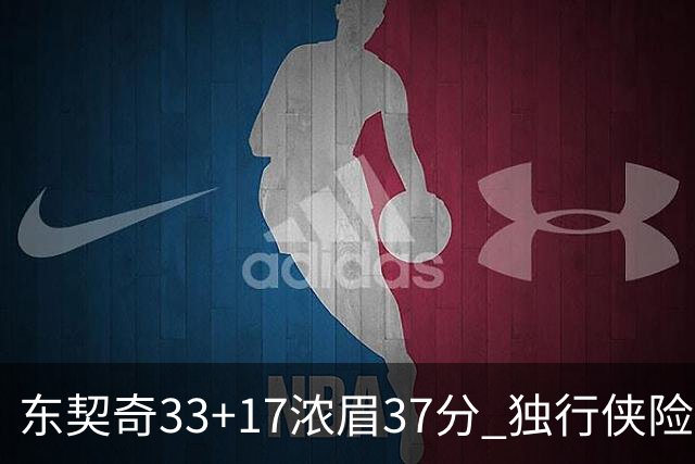 东契奇33+17浓眉37分 独行侠险胜湖人取4连胜